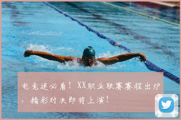 电竞迷必看！XX职业联赛赛程出炉，精彩对决即将上演！