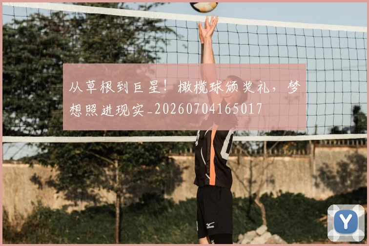 从草根到巨星!橄榄球颁奖礼,梦想照进现实_20260704165017