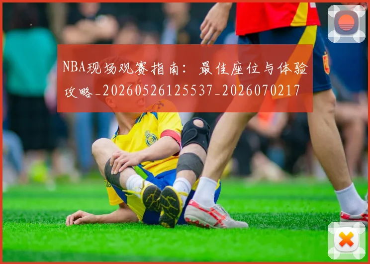 NBA现场观赛指南：最佳座位与体验攻略_20260526125537_20260702170833