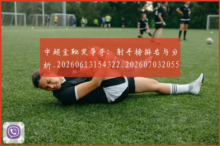 中超金靴奖争夺：射手榜排名与分析_20260613154322_20260703205502_20260716191220