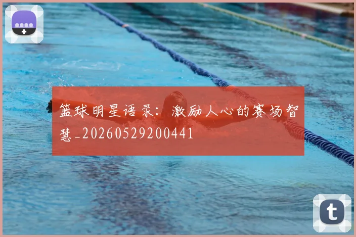 篮球明星语录：激励人心的赛场智慧_20260529200441