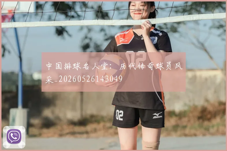 中国排球名人堂：历代传奇球员风采_20260526143049