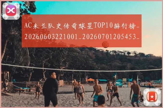 AC米兰队史传奇球星TOP10排行榜_20260603221001_20260701205453_20260712042050