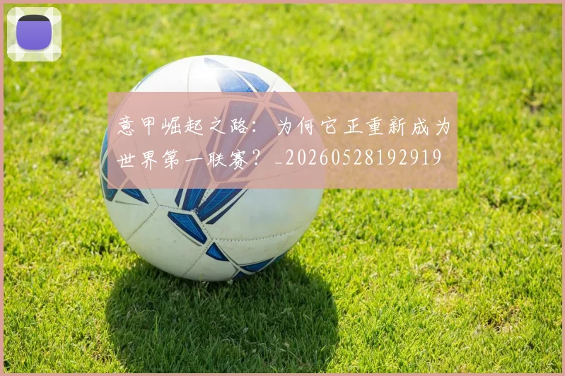 意甲崛起之路：为何它正重新成为世界第一联赛？_20260528192919