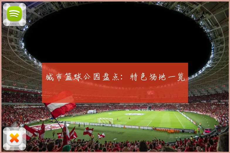 城市篮球公园盘点：特色场地一览