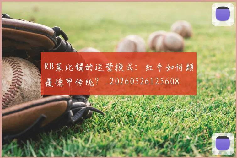 RB莱比锡的运营模式：红牛如何颠覆德甲传统？_20260526125608